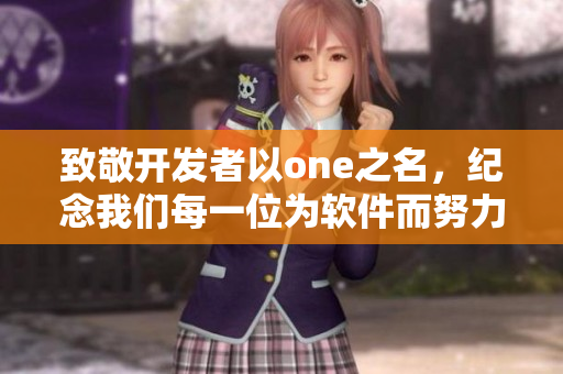 致敬開發(fā)者以one之名，紀念我們每一位為軟件而努力奮斗的伙伴