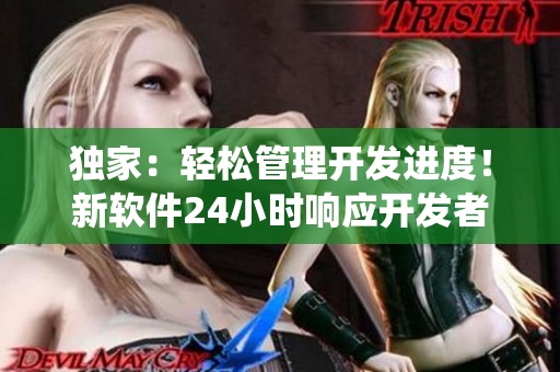 獨(dú)家：輕松管理開(kāi)發(fā)進(jìn)度！新軟件24小時(shí)響應(yīng)開(kāi)發(fā)者調(diào)用系統(tǒng)