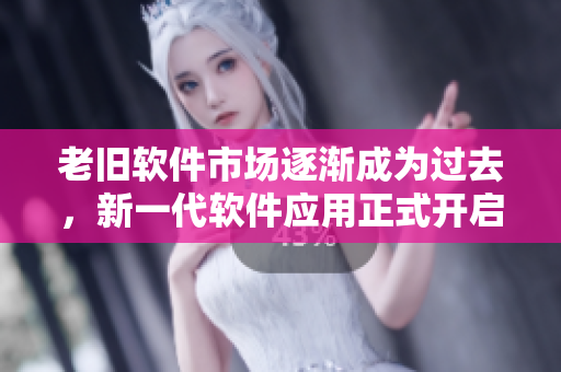 老舊軟件市場逐漸成為過去，新一代軟件應(yīng)用正式開啟