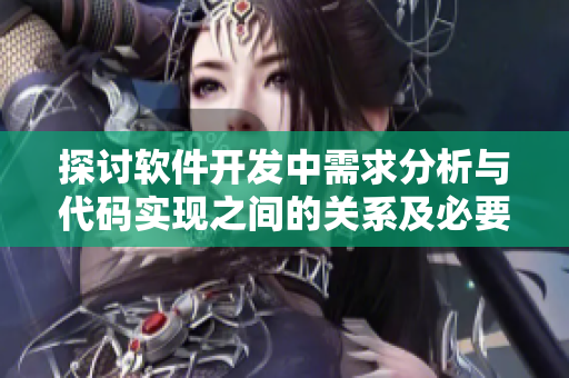 探討軟件開發(fā)中需求分析與代碼實現(xiàn)之間的關(guān)系及必要性