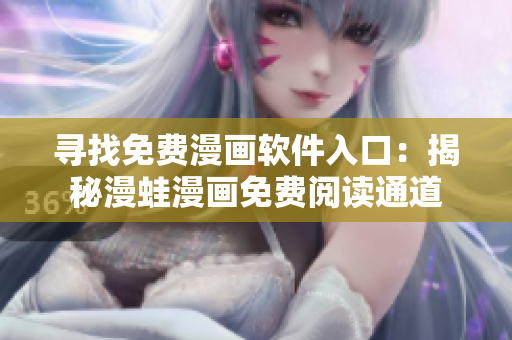 尋找免費漫畫軟件入口：揭秘漫蛙漫畫免費閱讀通道