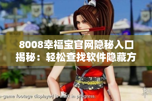 8008幸福寶官網隱秘入口揭秘：輕松查找軟件隱藏方法