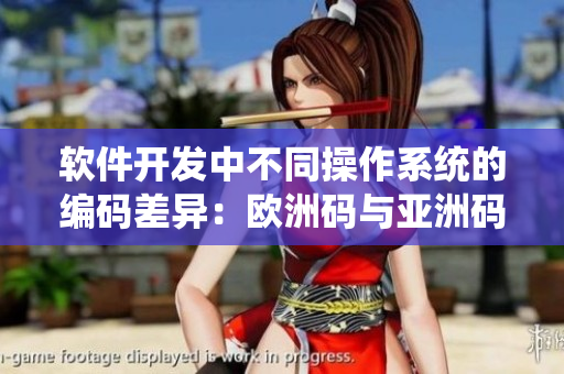 軟件開發(fā)中不同操作系統(tǒng)的編碼差異：歐洲碼與亞洲碼對比