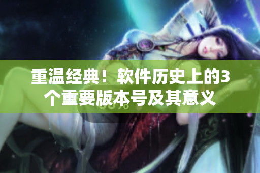 重溫經(jīng)典！軟件歷史上的3個重要版本號及其意義
