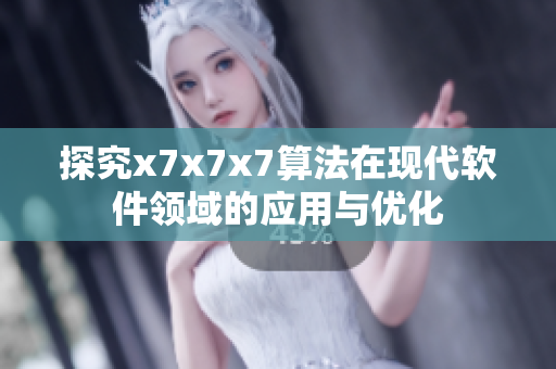 探究x7x7x7算法在現(xiàn)代軟件領(lǐng)域的應用與優(yōu)化