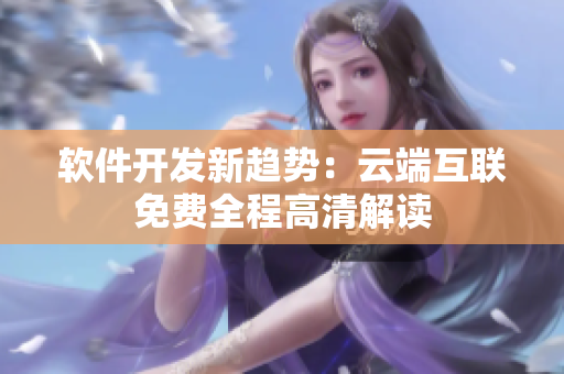 軟件開發(fā)新趨勢(shì)：云端互聯(lián)免費(fèi)全程高清解讀