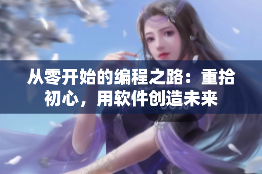 從零開始的編程之路：重拾初心，用軟件創(chuàng)造未來