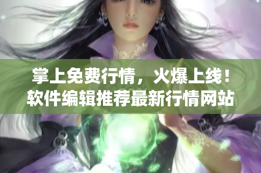 掌上免費行情，火爆上線！軟件編輯推薦最新行情網(wǎng)站App