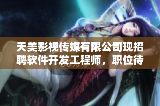 天美影視傳媒有限公司現(xiàn)招聘軟件開發(fā)工程師，職位待遇優(yōu)厚