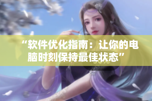 “軟件優(yōu)化指南：讓你的電腦時(shí)刻保持最佳狀態(tài)”