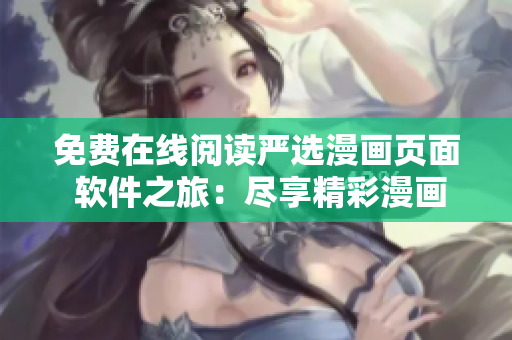 免費在線閱讀嚴(yán)選漫畫頁面 軟件之旅：盡享精彩漫畫世界