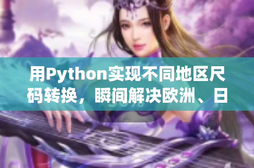 用Python實(shí)現(xiàn)不同地區(qū)尺碼轉(zhuǎn)換，瞬間解決歐洲、日本、美國(guó)尺碼問(wèn)題！