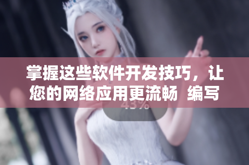 掌握這些軟件開發(fā)技巧，讓您的網(wǎng)絡(luò)應(yīng)用更流暢  編寫網(wǎng)絡(luò)軟件專家分享