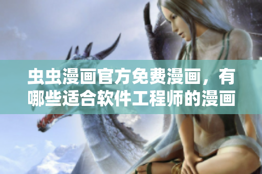 蟲蟲漫畫官方免費漫畫，有哪些適合軟件工程師的漫畫？