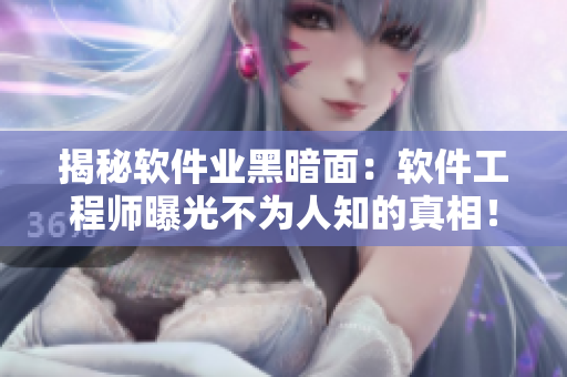 揭秘軟件業(yè)黑暗面：軟件工程師曝光不為人知的真相！
