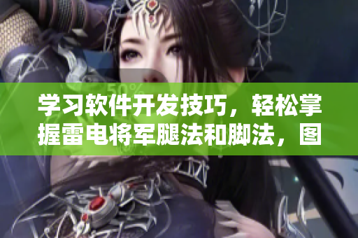 學(xué)習(xí)軟件開發(fā)技巧，輕松掌握雷電將軍腿法和腳法，圖文并茂展現(xiàn)技術(shù)精髓
