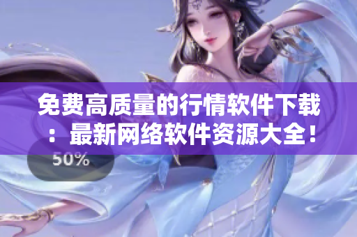 免費(fèi)高質(zhì)量的行情軟件下載：最新網(wǎng)絡(luò)軟件資源大全！