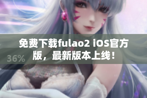 免費(fèi)下載fulao2 iOS官方版，最新版本上線！