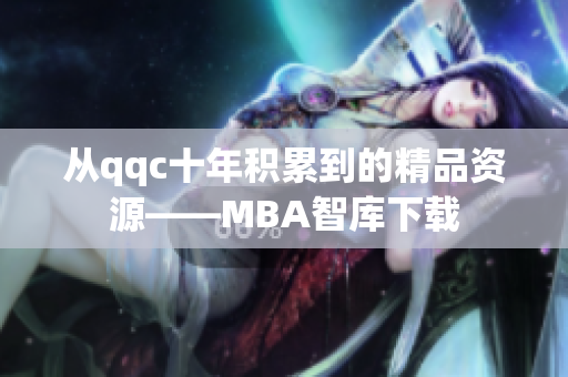從qqc十年積累到的精品資源——MBA智庫(kù)下載