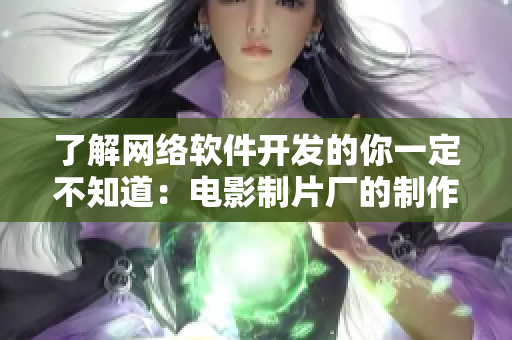 了解網(wǎng)絡(luò)軟件開發(fā)的你一定不知道：電影制片廠的制作公司是哪家吧！