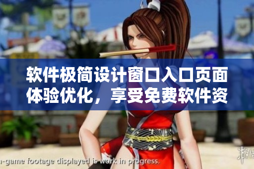 軟件極簡設(shè)計(jì)窗口入口頁面體驗(yàn)優(yōu)化，享受免費(fèi)軟件資源推薦