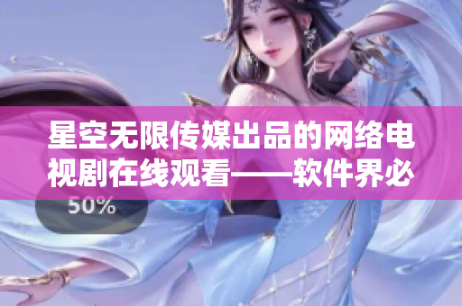 星空無限傳媒出品的網(wǎng)絡電視劇在線觀看——軟件界必備經(jīng)驗