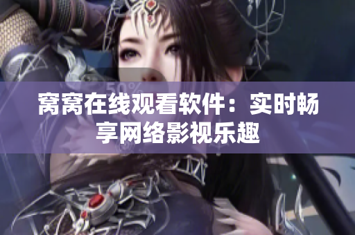 窩窩在線觀看軟件：實時暢享網(wǎng)絡影視樂趣