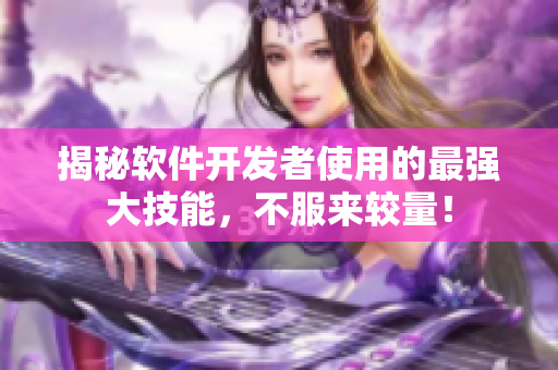 揭秘軟件開發(fā)者使用的最強大技能，不服來較量！
