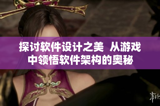 探討軟件設(shè)計之美  從游戲中領(lǐng)悟軟件架構(gòu)的奧秘