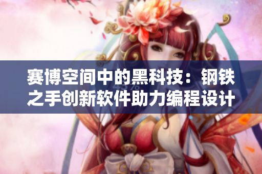 賽博空間中的黑科技：鋼鐵之手創(chuàng)新軟件助力編程設計
