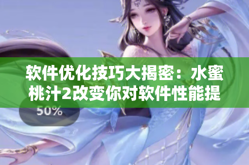 軟件優(yōu)化技巧大揭密：水蜜桃汁2改變你對軟件性能提升的認(rèn)知