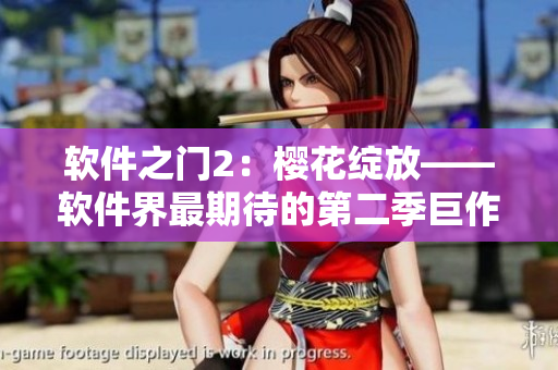 軟件之門2：櫻花綻放——軟件界最期待的第二季巨作！