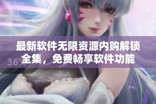 最新軟件無限資源內(nèi)購解鎖全集，免費暢享軟件功能