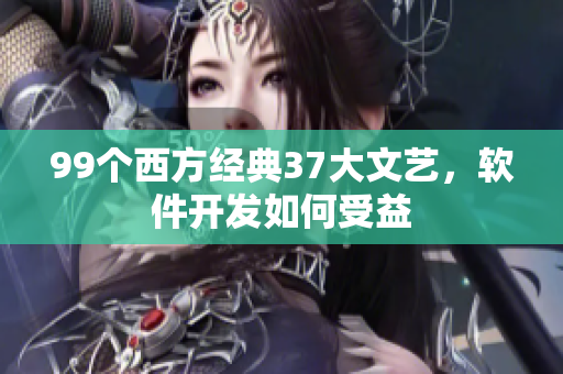 99個西方經(jīng)典37大文藝，軟件開發(fā)如何受益