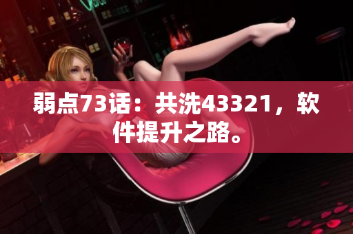 弱點(diǎn)73話：共洗43321，軟件提升之路。