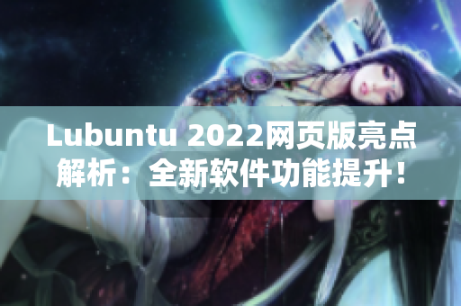 Lubuntu 2022網(wǎng)頁版亮點(diǎn)解析：全新軟件功能提升！