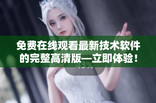 免費在線觀看最新技術(shù)軟件的完整高清版—立即體驗！