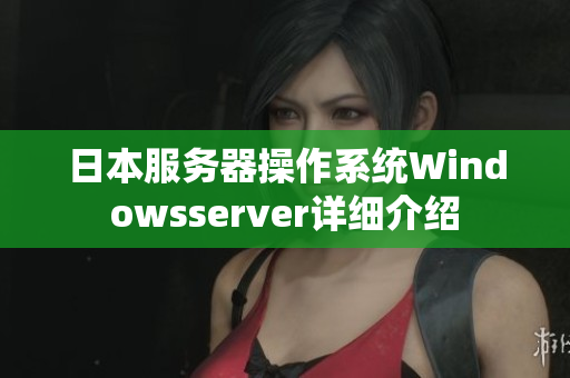 日本服務(wù)器操作系統(tǒng)Windowsserver詳細介紹