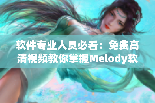 軟件專業(yè)人員必看：免費(fèi)高清視頻教你掌握Melody軟件技巧
