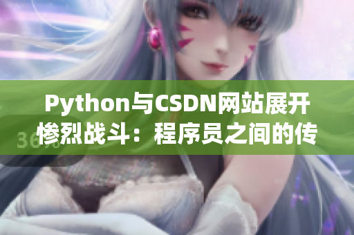 Python與CSDN網(wǎng)站展開慘烈戰(zhàn)斗：程序員之間的傳奇對決