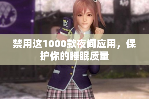 禁用這1000款夜間應(yīng)用，保護(hù)你的睡眠質(zhì)量