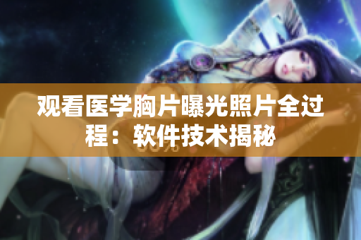 觀看醫(yī)學胸片曝光照片全過程：軟件技術揭秘