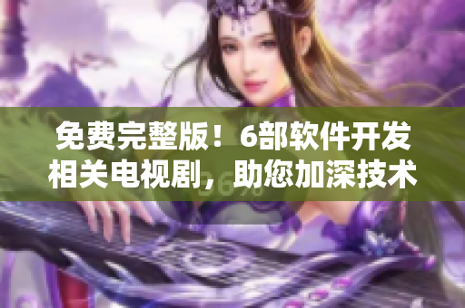 免費完整版！6部軟件開發(fā)相關(guān)電視劇，助您加深技術(shù)掌握！