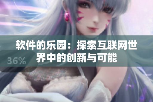 軟件的樂園：探索互聯網世界中的創(chuàng)新與可能