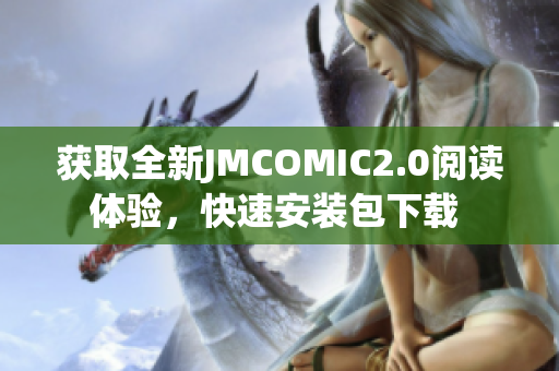 獲取全新JMCOMIC2.0閱讀體驗(yàn)，快速安裝包下載 