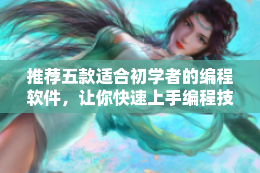 推薦五款適合初學(xué)者的編程軟件，讓你快速上手編程技能