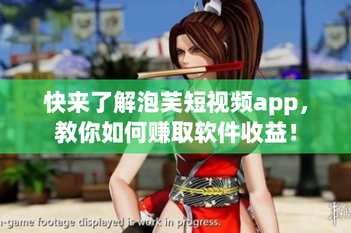 快來了解泡芙短視頻app，教你如何賺取軟件收益！