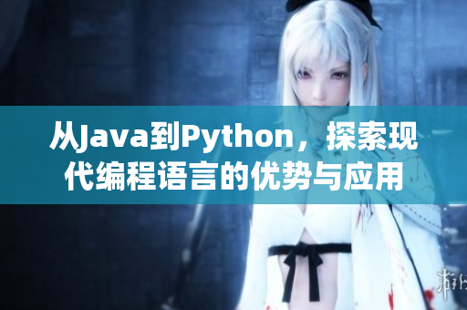 從Java到Python，探索現(xiàn)代編程語言的優(yōu)勢與應用