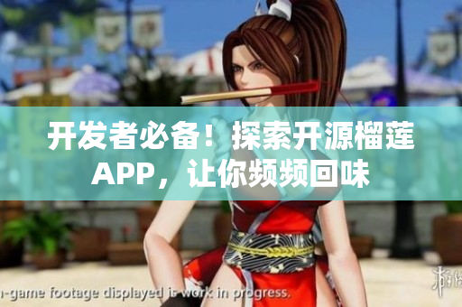 開發(fā)者必備！探索開源榴蓮APP，讓你頻頻回味