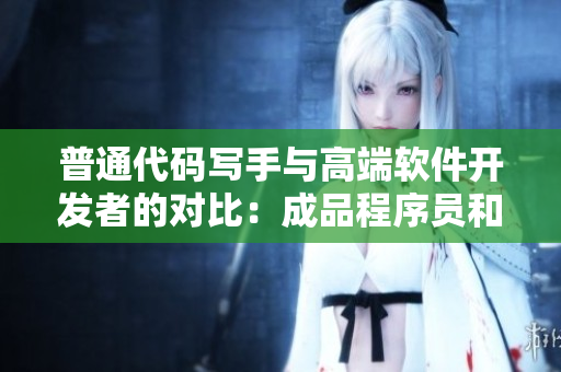 普通代碼寫手與高端軟件開發(fā)者的對比：成品程序員和精品工程師
